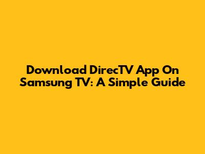 Download DirecTV App On Samsung TV: A Simple Guide