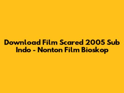 Download Film Scared 2005 Sub Indo - Nonton Film Bioskop