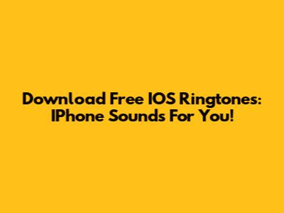 Download Free IOS Ringtones: IPhone Sounds For You!