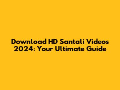 Download HD Santali Videos 2024: Your Ultimate Guide