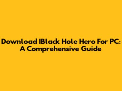 Download IBlack Hole Hero For PC: A Comprehensive Guide