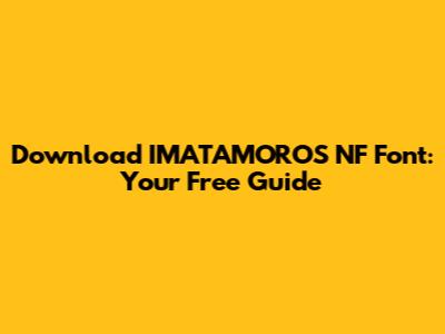 Download IMATAMOROS NF Font: Your Free Guide
