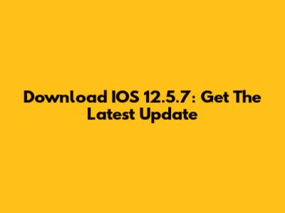 Download IOS 12.5.7: Get The Latest Update