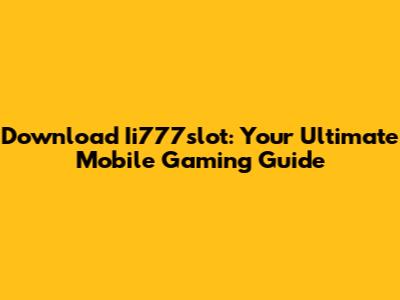 Download Ii777slot: Your Ultimate Mobile Gaming Guide