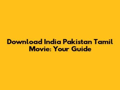 Download India Pakistan Tamil Movie: Your Guide