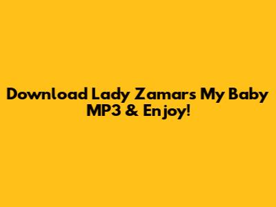 Download Lady Zamar's 'My Baby' MP3 & Enjoy!