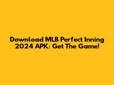 Download MLB Perfect Inning 2024 APK: Get The Game!