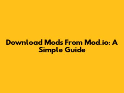 Download Mods From Mod.io: A Simple Guide