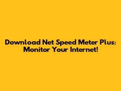 Download Net Speed Meter Plus: Monitor Your Internet!