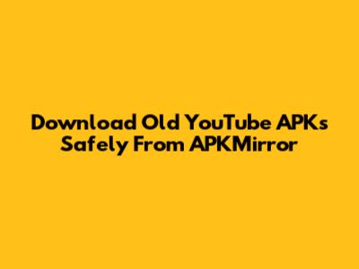 Download Old YouTube APKs Safely From APKMirror