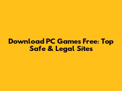 Download PC Games Free: Top Safe & Legal Sites