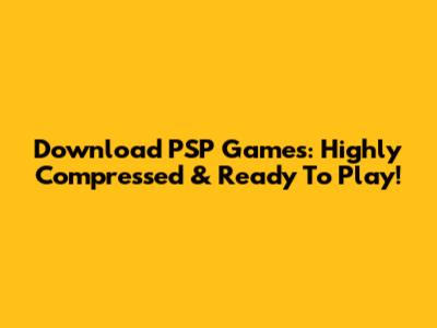 Download PSP Games: Highly Compressed & Ready To Play!