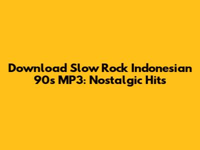 Download Slow Rock Indonesian 90s MP3: Nostalgic Hits