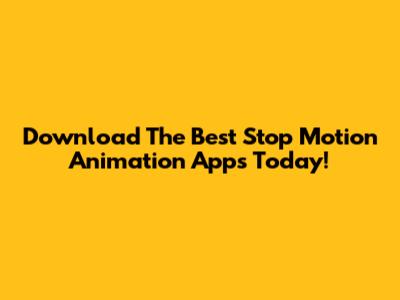 Download The Best Stop Motion Animation Apps Today!