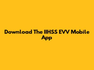 Download The IIHSS EVV Mobile App