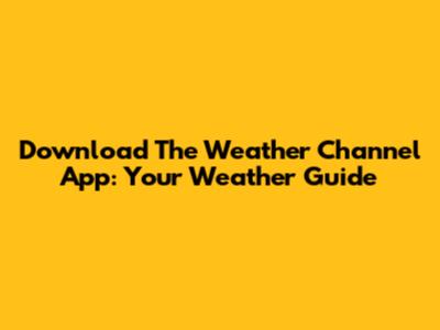 Download The Weather Channel App: Your Weather Guide