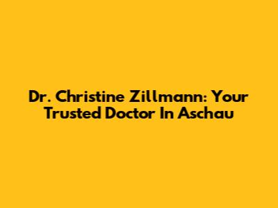 Dr. Christine Zillmann: Your Trusted Doctor In Aschau