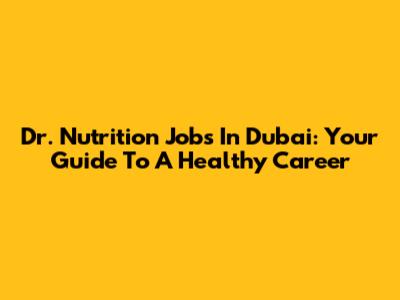 Dr. Nutrition Jobs In Dubai: Your Guide To A Healthy Career
