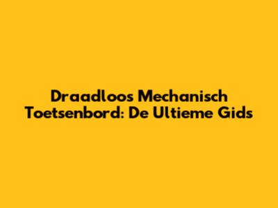 Draadloos Mechanisch Toetsenbord: De Ultieme Gids