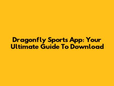 Dragonfly Sports App: Your Ultimate Guide To Download