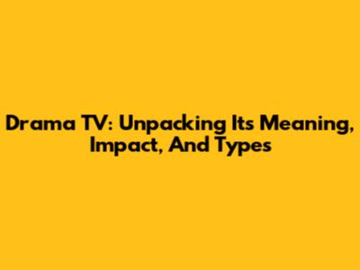 Drama TV: Unpacking Its Meaning, Impact, And Types