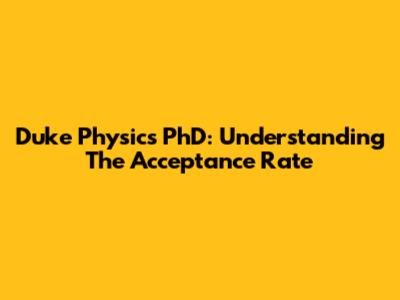 Duke Physics PhD: Understanding The Acceptance Rate