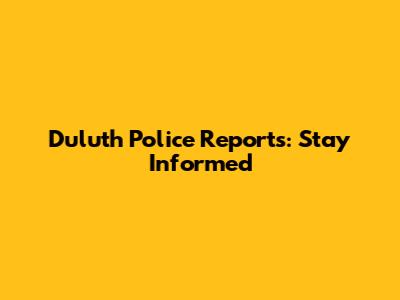 Duluth Police Reports: Stay Informed