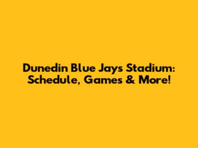Dunedin Blue Jays Stadium: Schedule, Games & More!