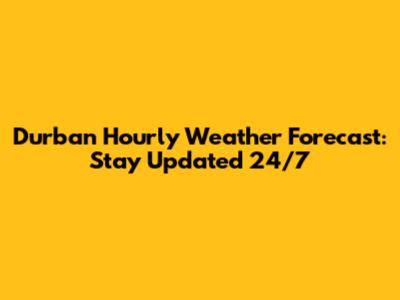 Durban Hourly Weather Forecast: Stay Updated 24/7