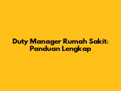 Duty Manager Rumah Sakit: Panduan Lengkap