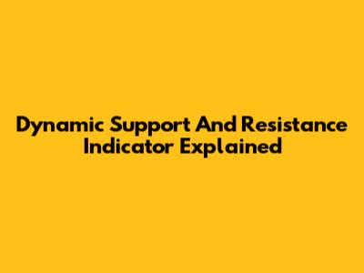 Dynamic Support And Resistance Indicator Explained