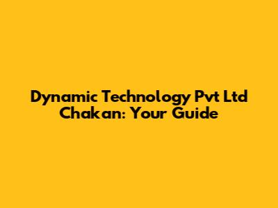Dynamic Technology Pvt Ltd Chakan: Your Guide