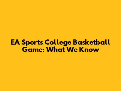 EA Sports College Basketball Game: What We Know