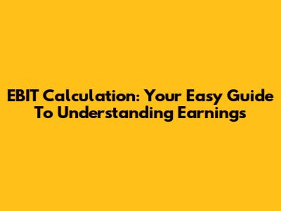 EBIT Calculation: Your Easy Guide To Understanding Earnings