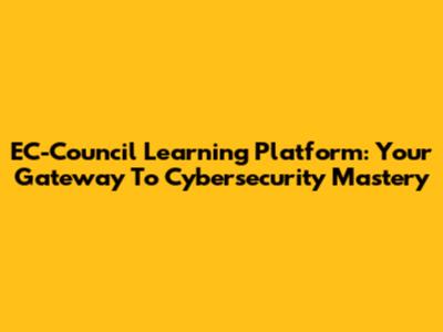 EC-Council Learning Platform: Your Gateway To Cybersecurity Mastery