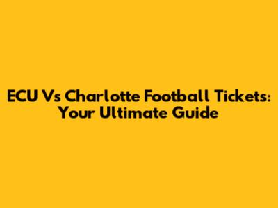 ECU Vs Charlotte Football Tickets: Your Ultimate Guide