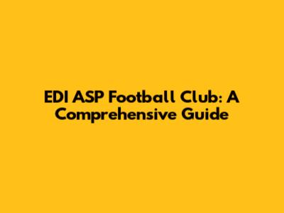 EDI ASP Football Club: A Comprehensive Guide