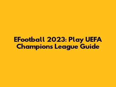 EFootball 2023: Play UEFA Champions League Guide