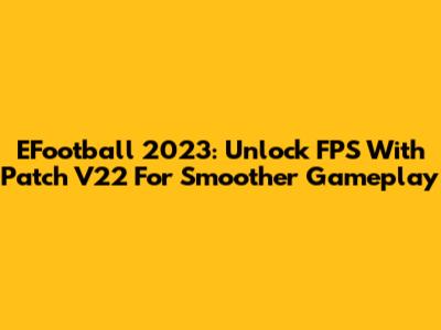 EFootball 2023: Unlock FPS With Patch V22 For Smoother Gameplay