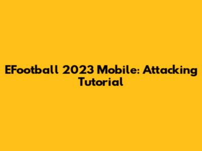EFootball 2023 Mobile: Attacking Tutorial