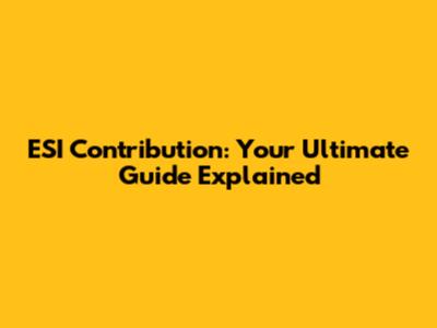 ESI Contribution: Your Ultimate Guide Explained