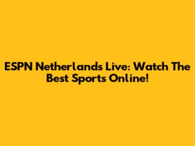 ESPN Netherlands Live: Watch The Best Sports Online!