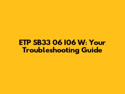 ETP SB33 06 I06 W: Your Troubleshooting Guide