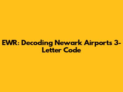 EWR: Decoding Newark Airport's 3-Letter Code