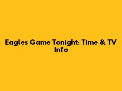 Eagles Game Tonight: Time & TV Info