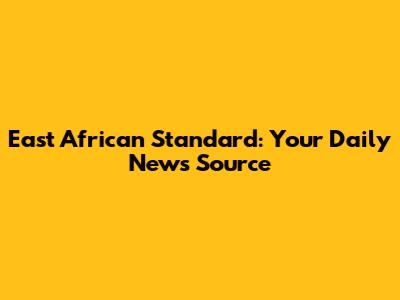 East African Standard: Your Daily News Source