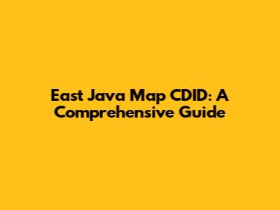 East Java Map CDID: A Comprehensive Guide