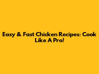 Easy & Fast Chicken Recipes: Cook Like A Pro!