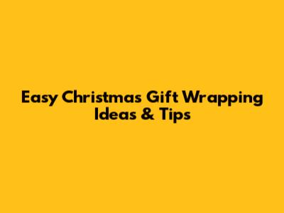 Easy Christmas Gift Wrapping Ideas & Tips