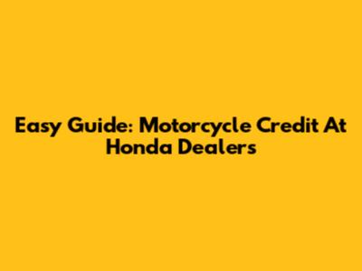 Easy Guide: Motorcycle Credit At Honda Dealers